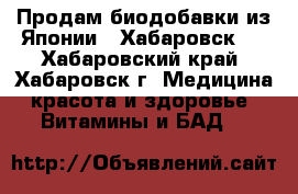 Продам биодобавки из Японии. (Хабаровск)  - Хабаровский край, Хабаровск г. Медицина, красота и здоровье » Витамины и БАД   